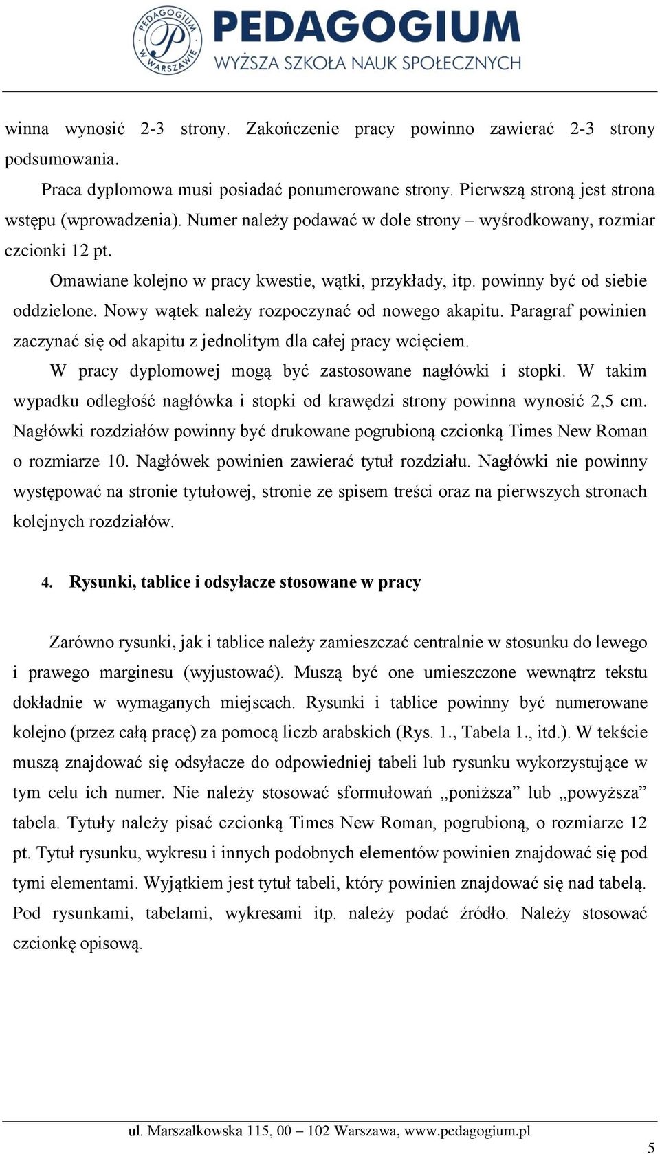 Nowy wątek należy rozpoczynać od nowego akapitu. Paragraf powinien zaczynać się od akapitu z jednolitym dla całej pracy wcięciem. W pracy dyplomowej mogą być zastosowane nagłówki i stopki.