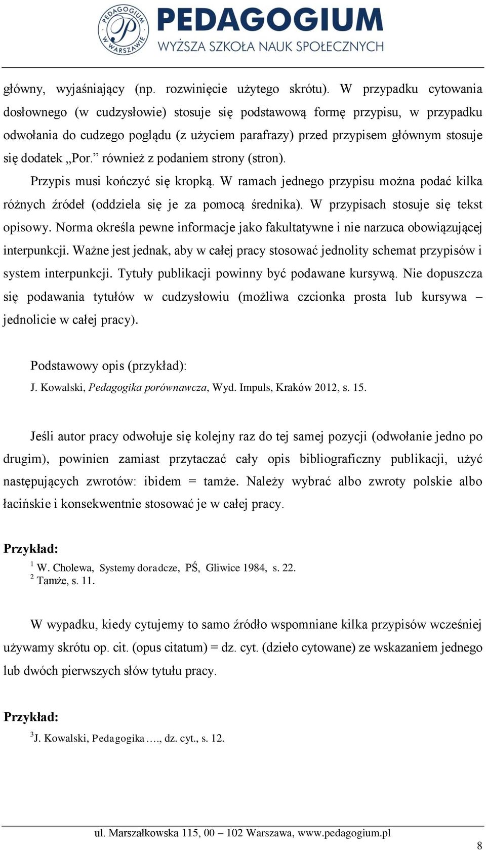 również z podaniem strony (stron). Przypis musi kończyć się kropką. W ramach jednego przypisu można podać kilka różnych źródeł (oddziela się je za pomocą średnika).