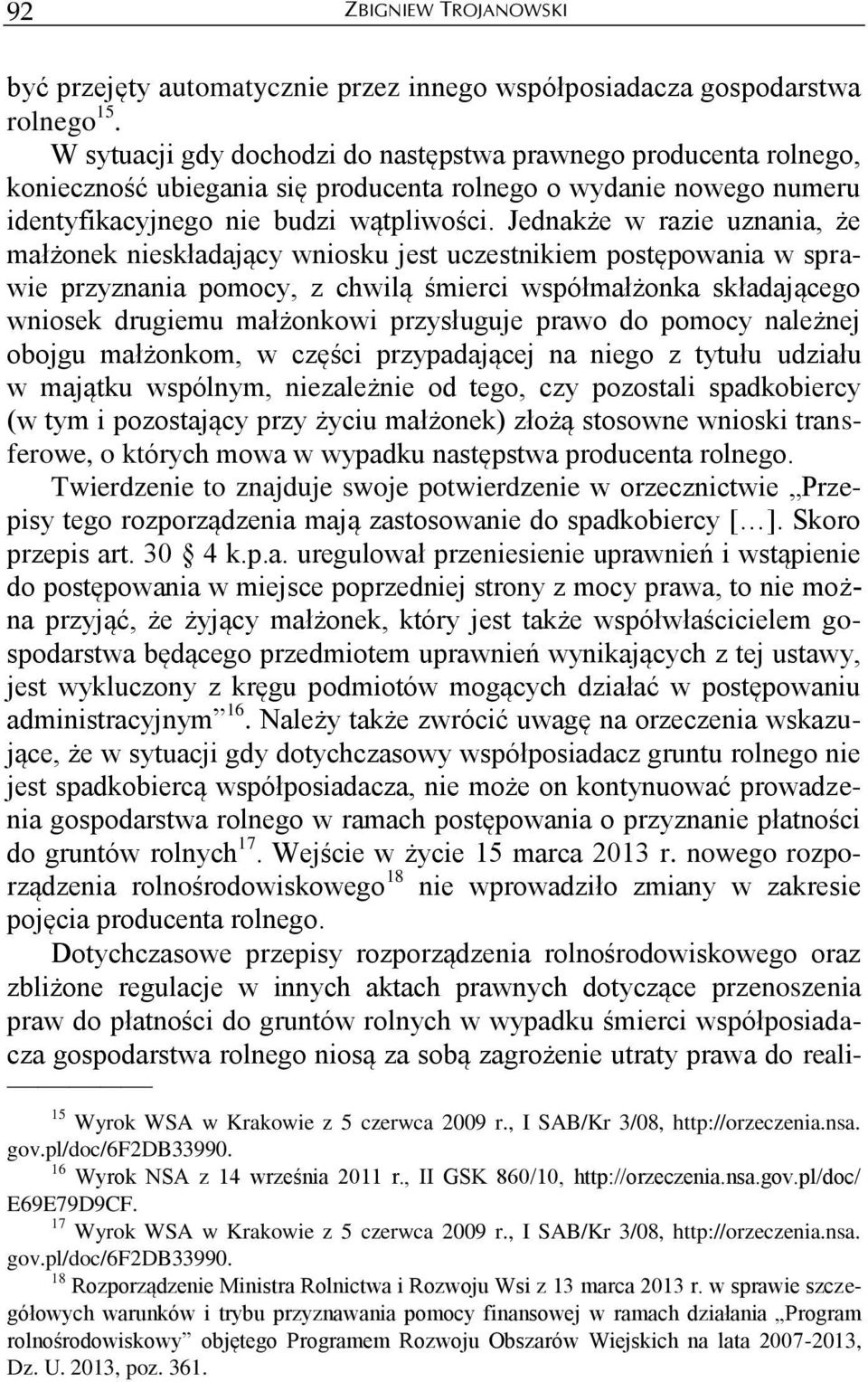 Jednakże w razie uznania, że małżonek nieskładający wniosku jest uczestnikiem postępowania w sprawie przyznania pomocy, z chwilą śmierci współmałżonka składającego wniosek drugiemu małżonkowi