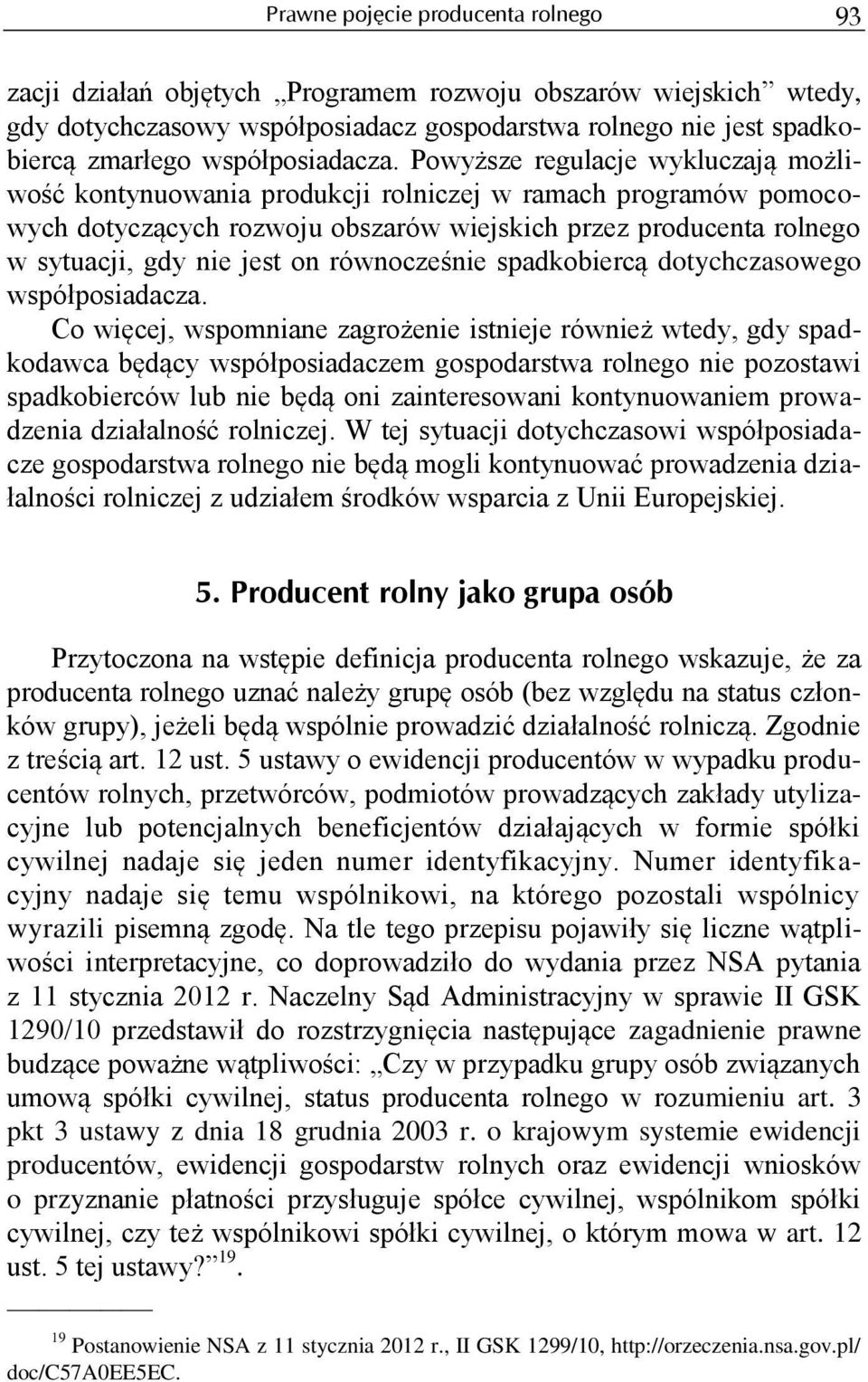 Powyższe regulacje wykluczają możliwość kontynuowania produkcji rolniczej w ramach programów pomocowych dotyczących rozwoju obszarów wiejskich przez producenta rolnego w sytuacji, gdy nie jest on