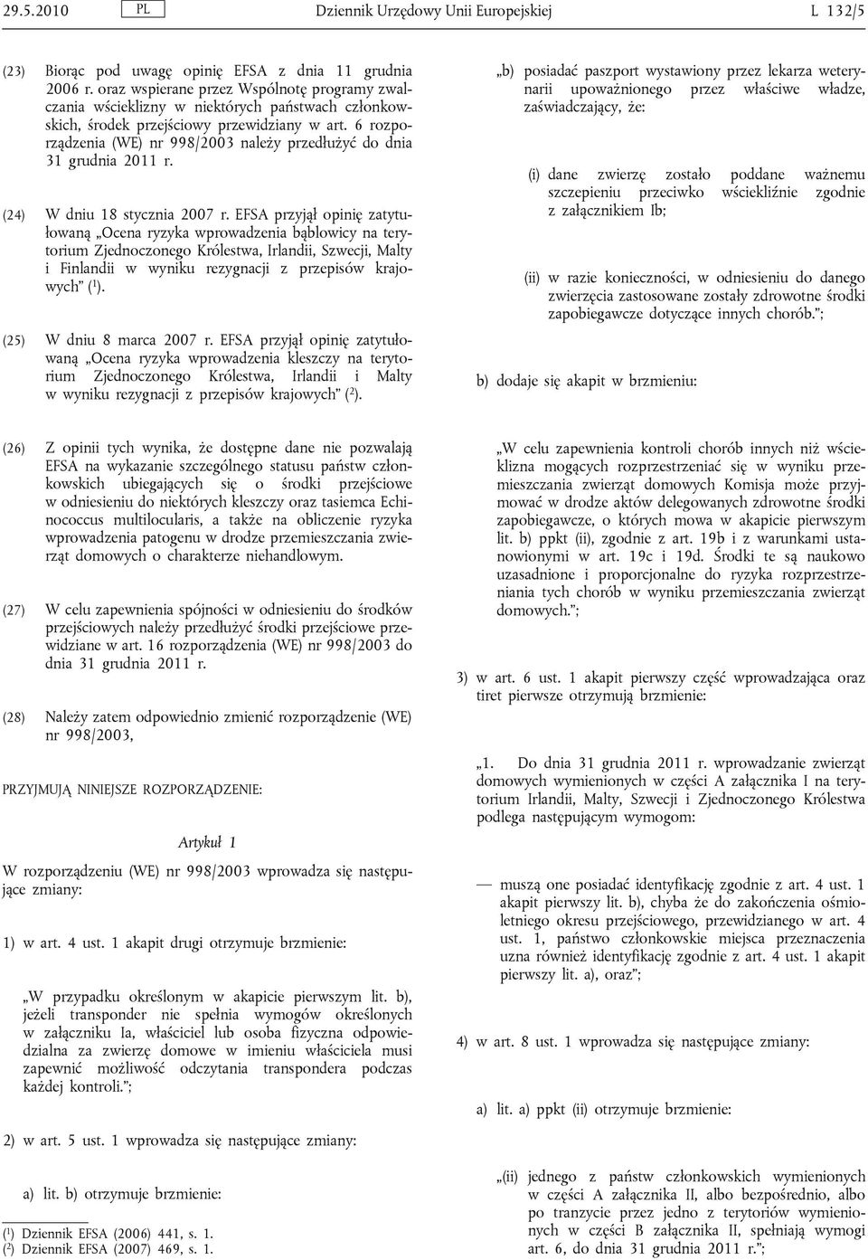 6 rozporządzenia (WE) nr 998/2003 należy przedłużyć do dnia 31 grudnia 2011 r. (24) W dniu 18 stycznia 2007 r.