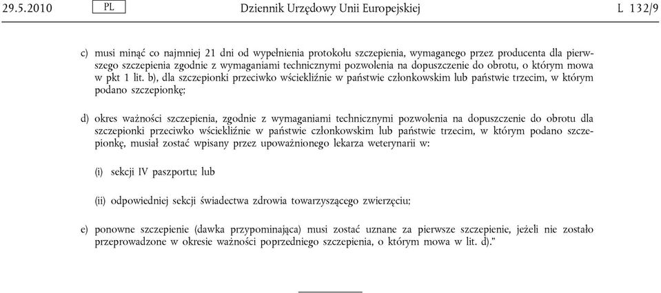 b), dla szczepionki przeciwko wściekliźnie w państwie członkowskim lub państwie trzecim, w którym podano szczepionkę; d) okres ważności szczepienia, zgodnie z wymaganiami technicznymi pozwolenia na