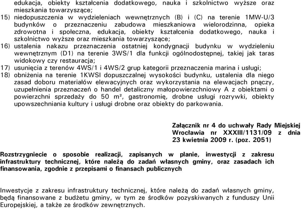 nakazu przeznaczenia ostatniej kondygnacji budynku w wydzieleniu wewnętrznym (D1) na terenie 3WS/1 dla funkcji ogólnodostępnej, takiej jak taras widokowy czy restauracja; 17) usunięcia z terenów