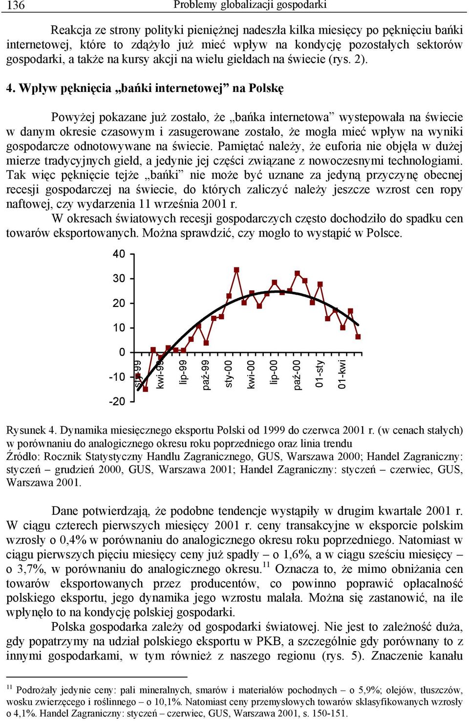 Wpływ pęknięcia bańki internetowej na Polskę Powyżej pokazane już zostało, że bańka internetowa wystepowała na świecie w danym okresie czasowym i zasugerowane zostało, że mogła mieć wpływ na wyniki