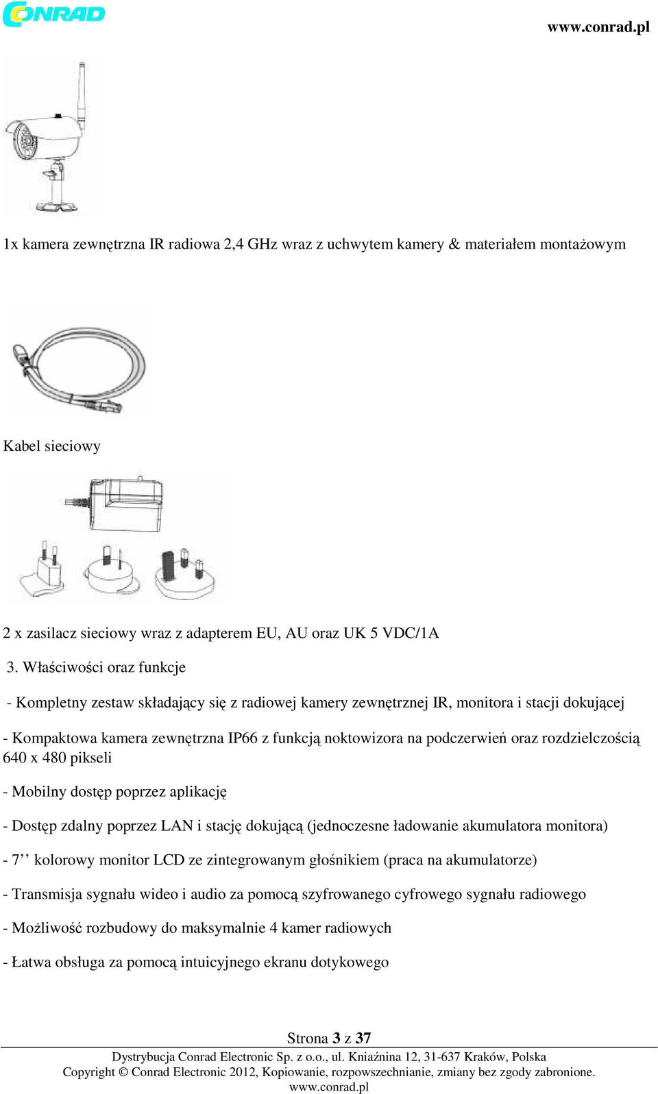 rozdzielczością 640 x 480 pikseli - Mobilny dostęp poprzez aplikację - Dostęp zdalny poprzez LAN i stację dokującą (jednoczesne ładowanie akumulatora monitora) - 7 kolorowy monitor LCD ze