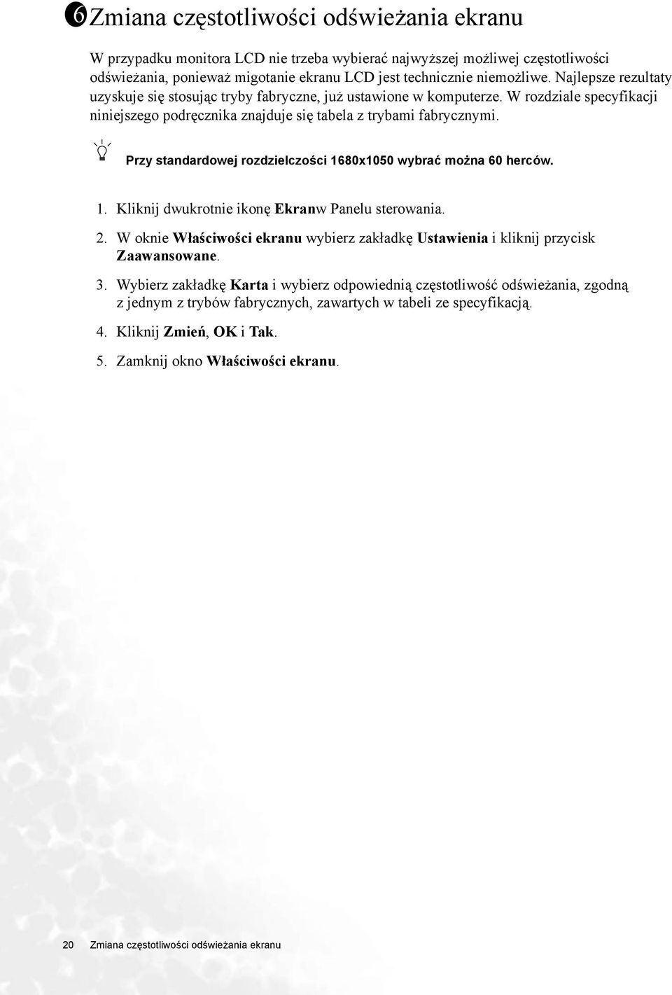 Przy standardowej rozdzielczości 1680x1050 wybrać można 60 herców. 1. Kliknij dwukrotnie ikonę Ekranw Panelu sterowania. 2.