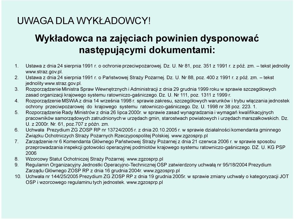 Rozporządzenie Ministra Spraw Wewnętrznych i Administracji z dnia 29 grudnia 1999 roku w sprawie szczegółowych zasad organizacji krajowego systemu ratowniczo-gaśniczego. Dz. U. Nr 111, poz.