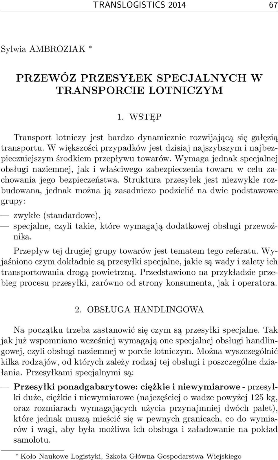 Wymaga jednak specjalnej obsługi naziemnej, jak i właściwego zabezpieczenia towaru w celu zachowania jego bezpieczeństwa.