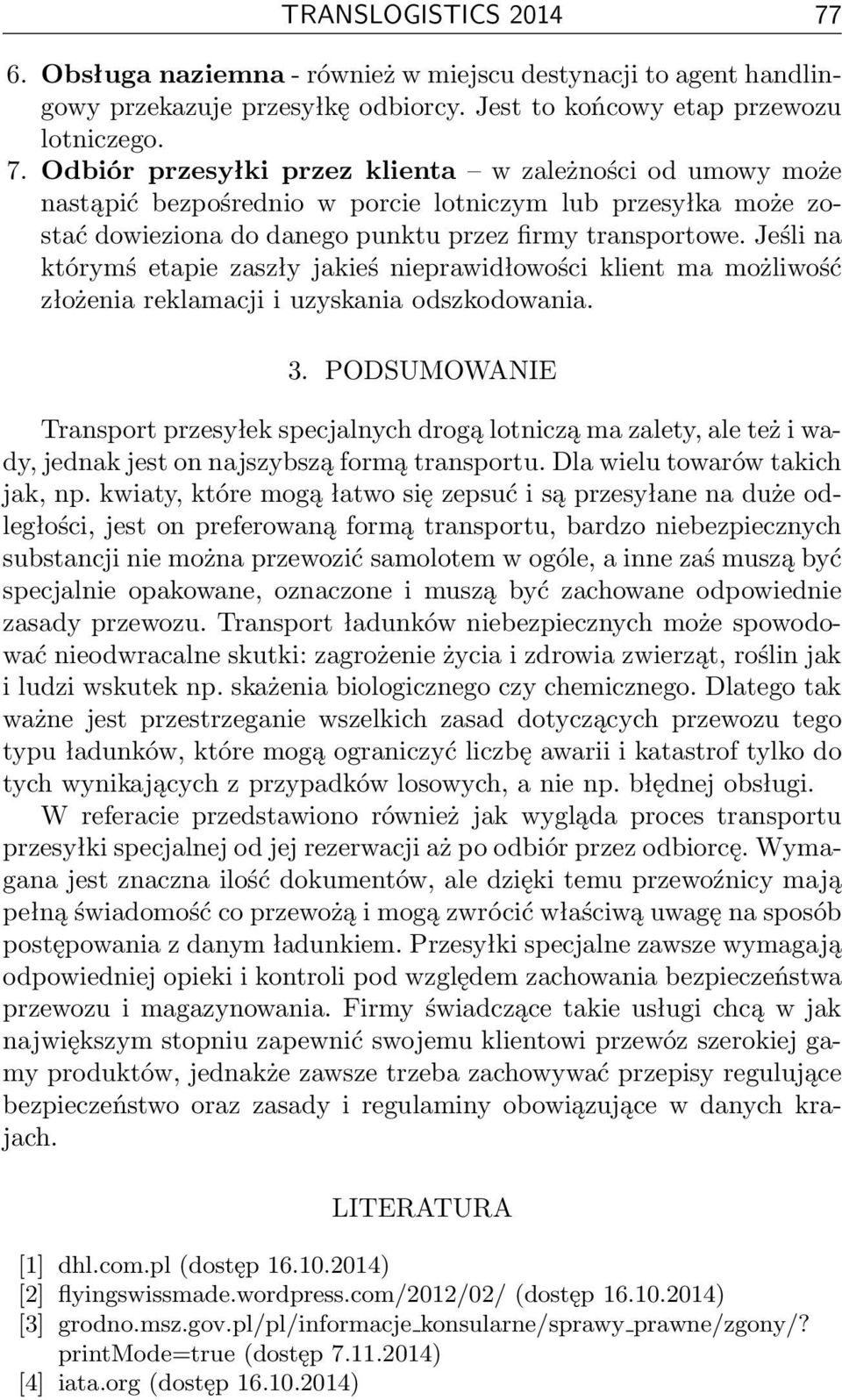 Odbiór przesyłki przez klienta w zależności od umowy może nastąpić bezpośrednio w porcie lotniczym lub przesyłka może zostać dowieziona do danego punktu przez firmy transportowe.