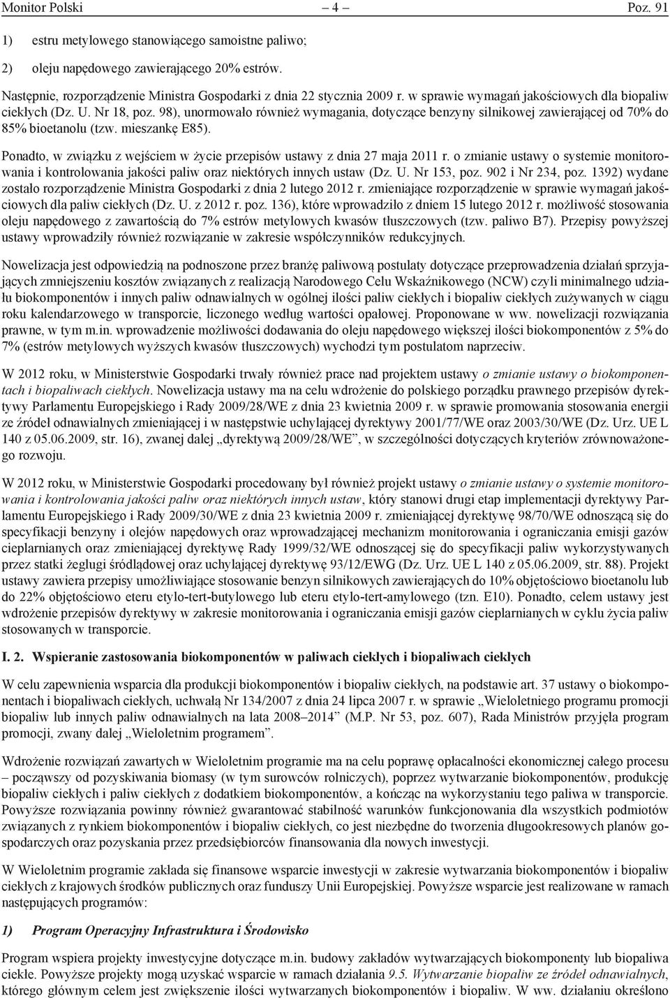 Ponadto, w związku z wejściem w życie przepisów ustawy z dnia 27 maja 2011 r. o zmianie ustawy o systemie monitorowania i kontrolowania jakości paliw oraz niektórych innych ustaw (Dz. U. Nr 153, poz.