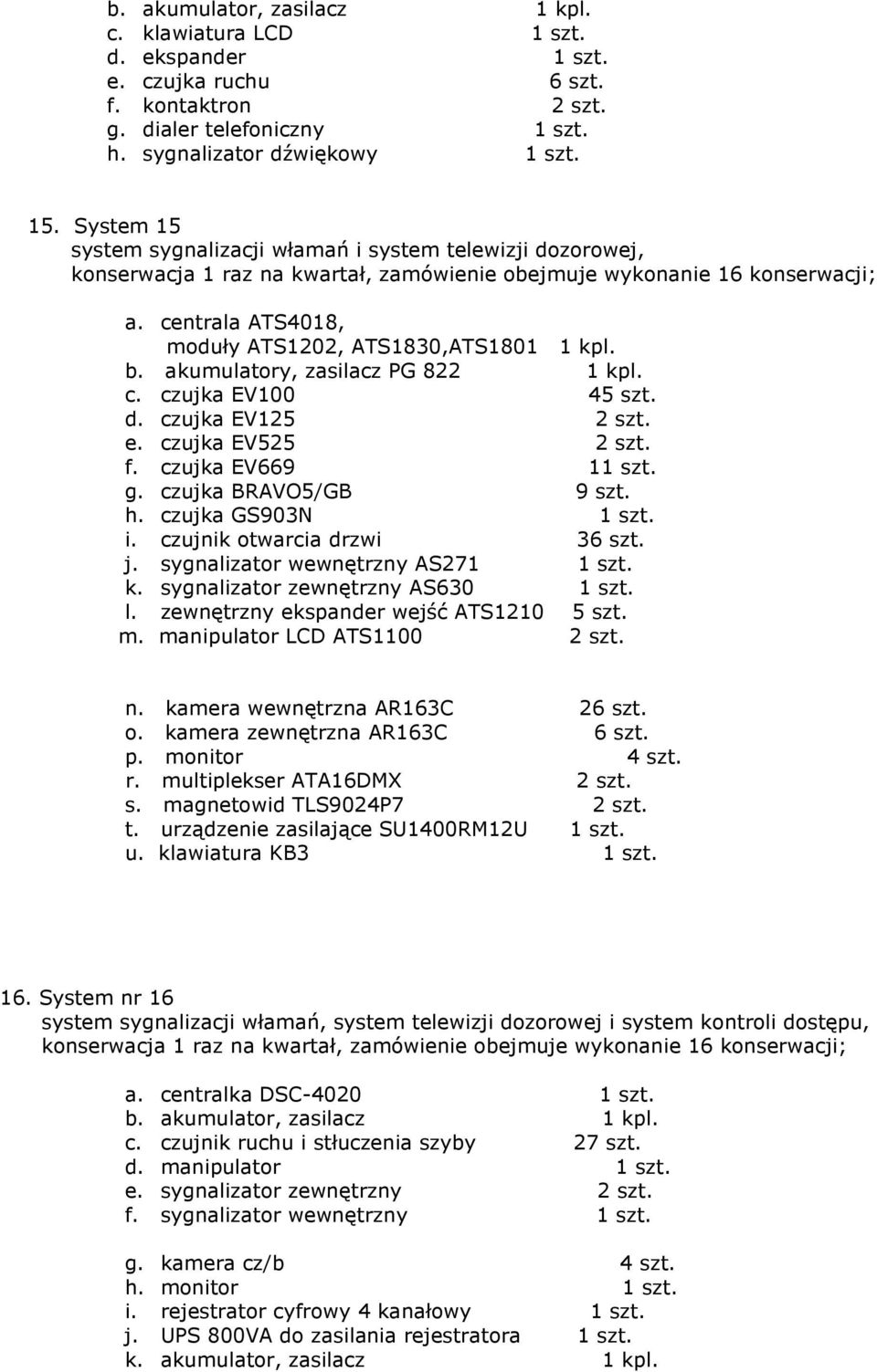 e. czujka EV525 2 szt. f. czujka EV669 11 szt. g. czujka BRAVO5/GB 9 szt. h. czujka GS903N 1 szt. i. czujnik otwarcia drzwi 36 szt. j. sygnalizator wewnętrzny AS271 1 szt. k.