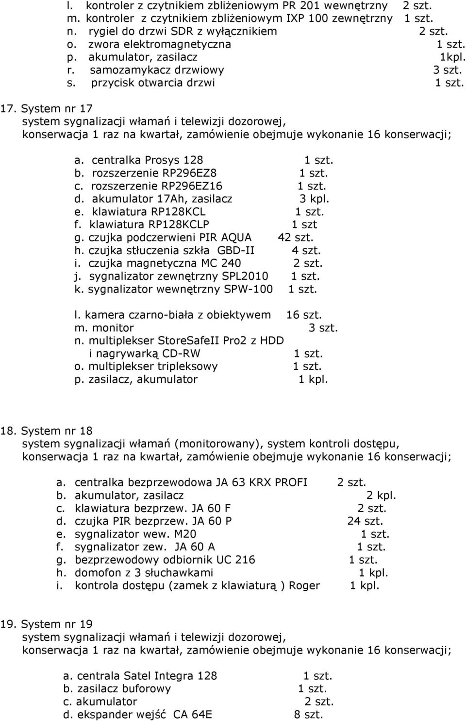 centralka Prosys 128 1 szt. b. rozszerzenie RP296EZ8 1 szt. c. rozszerzenie RP296EZ16 1 szt. d. akumulator 17Ah, zasilacz 3 kpl. e. klawiatura RP128KCL 1 szt. f. klawiatura RP128KCLP 1 szt g.