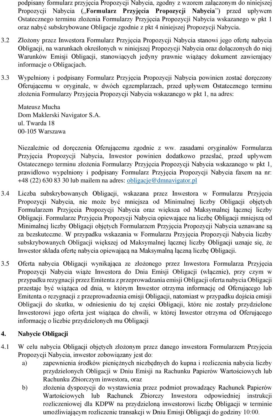 2 Złożony przez Inwestora Formularz Przyjęcia Propozycji Nabycia stanowi jego ofertę nabycia Obligacji, na warunkach określonych w niniejszej Propozycji Nabycia oraz dołączonych do niej Warunków