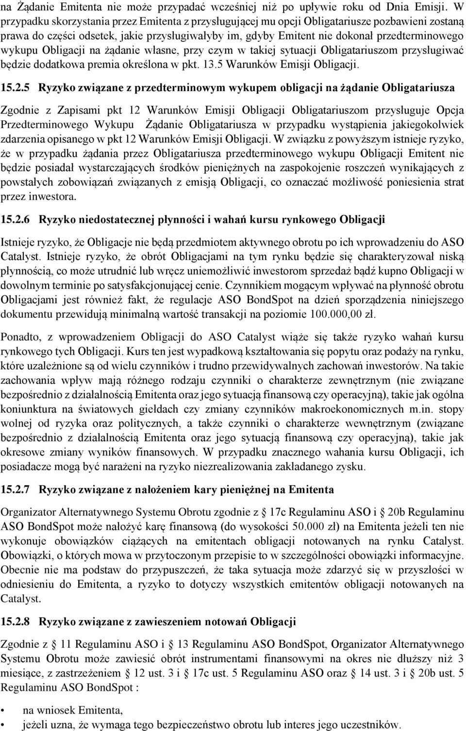 wykupu Obligacji na żądanie własne, przy czym w takiej sytuacji Obligatariuszom przysługiwać będzie dodatkowa premia określona w pkt. 13.5 Warunków Emisji Obligacji. 15.2.