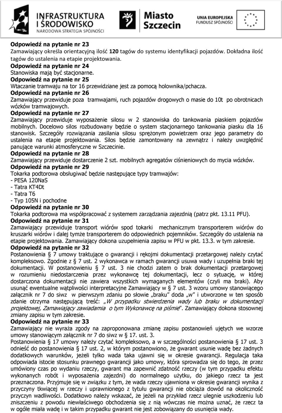 Odpowiedź na pytanie nr 26 Zamawiający przewiduje poza tramwajami, ruch pojazdów drogowych o masie do 10t po obrotnicach wózków tramwajowych.