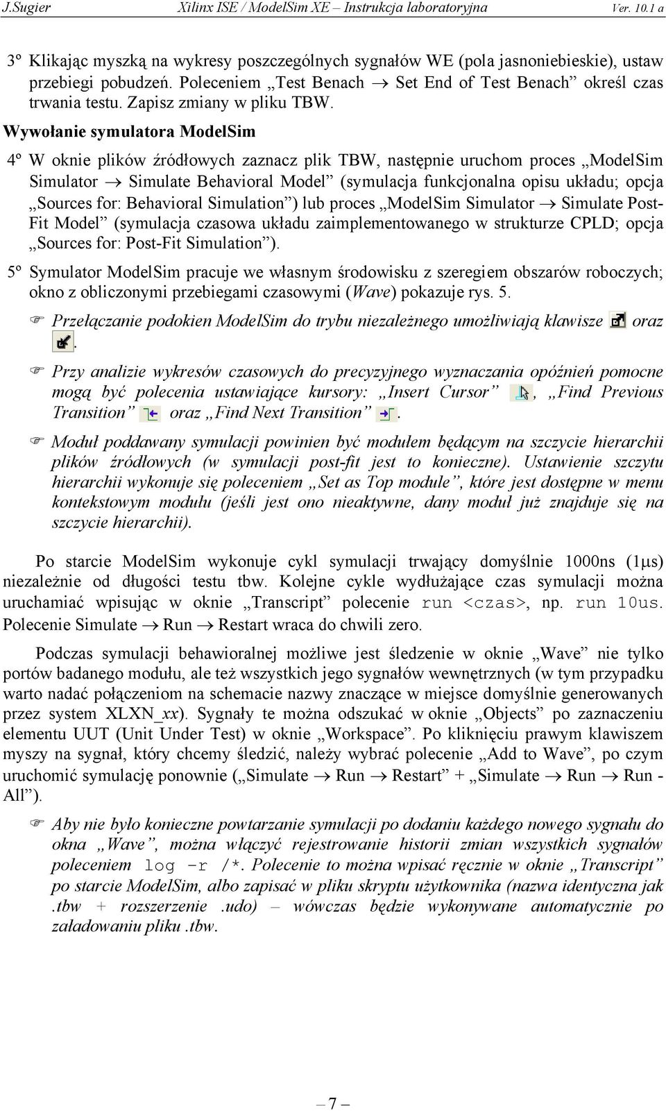 Wywołanie symulatora ModelSim 4º W oknie plików źródłowych zaznacz plik TBW, następnie uruchom proces ModelSim Simulator Simulate Behavioral Model (symulacja funkcjonalna opisu układu; opcja Sources