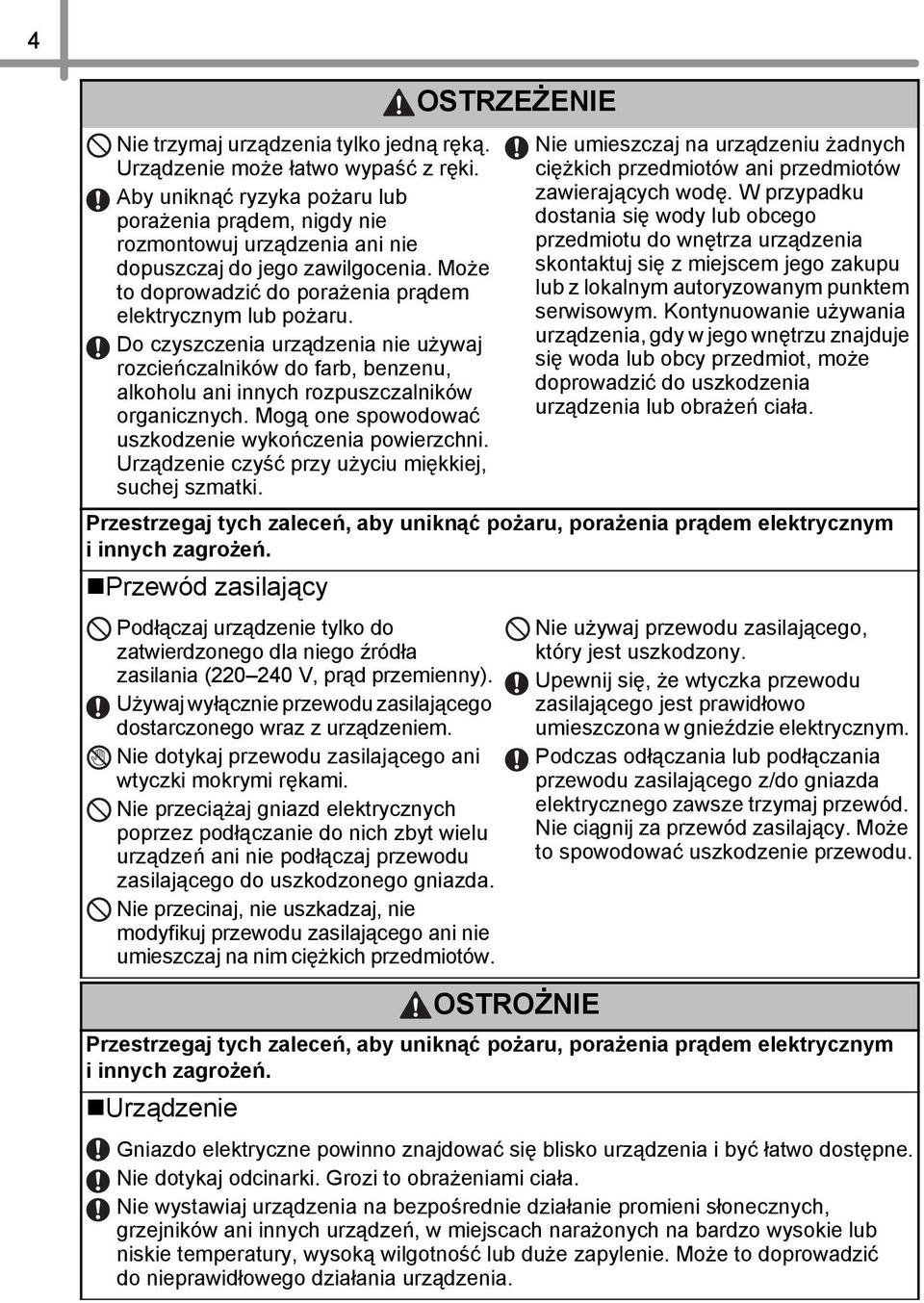 Mogą one spowodować uszkodzenie wykończenia powierzchni. Urządzenie czyść przy użyciu miękkiej, suchej szmatki.