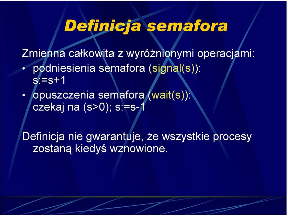 opuszczenia semafora (wait(s)): czekaj na (s>0); s:=s-1