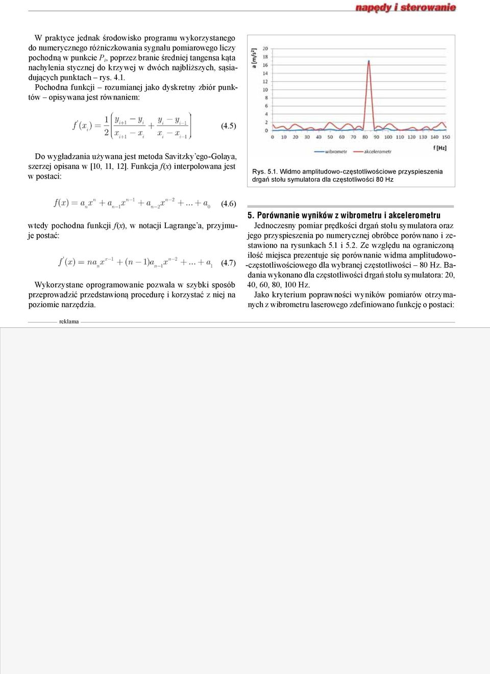 5) Do wygładzania używana jest metoda Savitzky ego-golaya, szerzej opisana w [10, 11, 12]. Funkcja f(x) interpolowana jest w postaci: Rys. 5.1. Widmo amplitudowo-częstotliwościowe przyspieszenia drgań stołu symulatora dla częstotliwości 80 Hz (4.