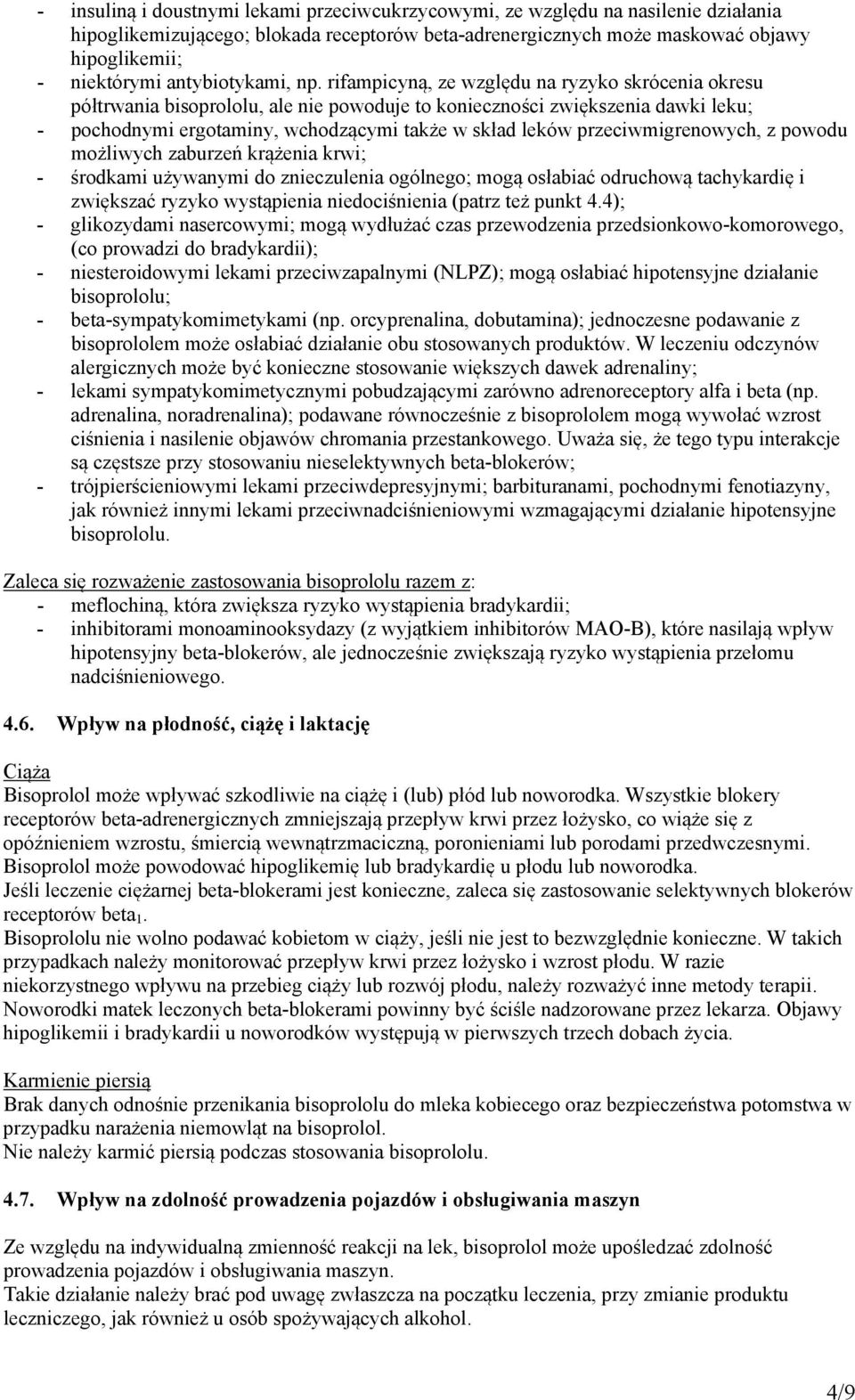 rifampicyną, ze względu na ryzyko skrócenia okresu półtrwania bisoprololu, ale nie powoduje to konieczności zwiększenia dawki leku; - pochodnymi ergotaminy, wchodzącymi także w skład leków