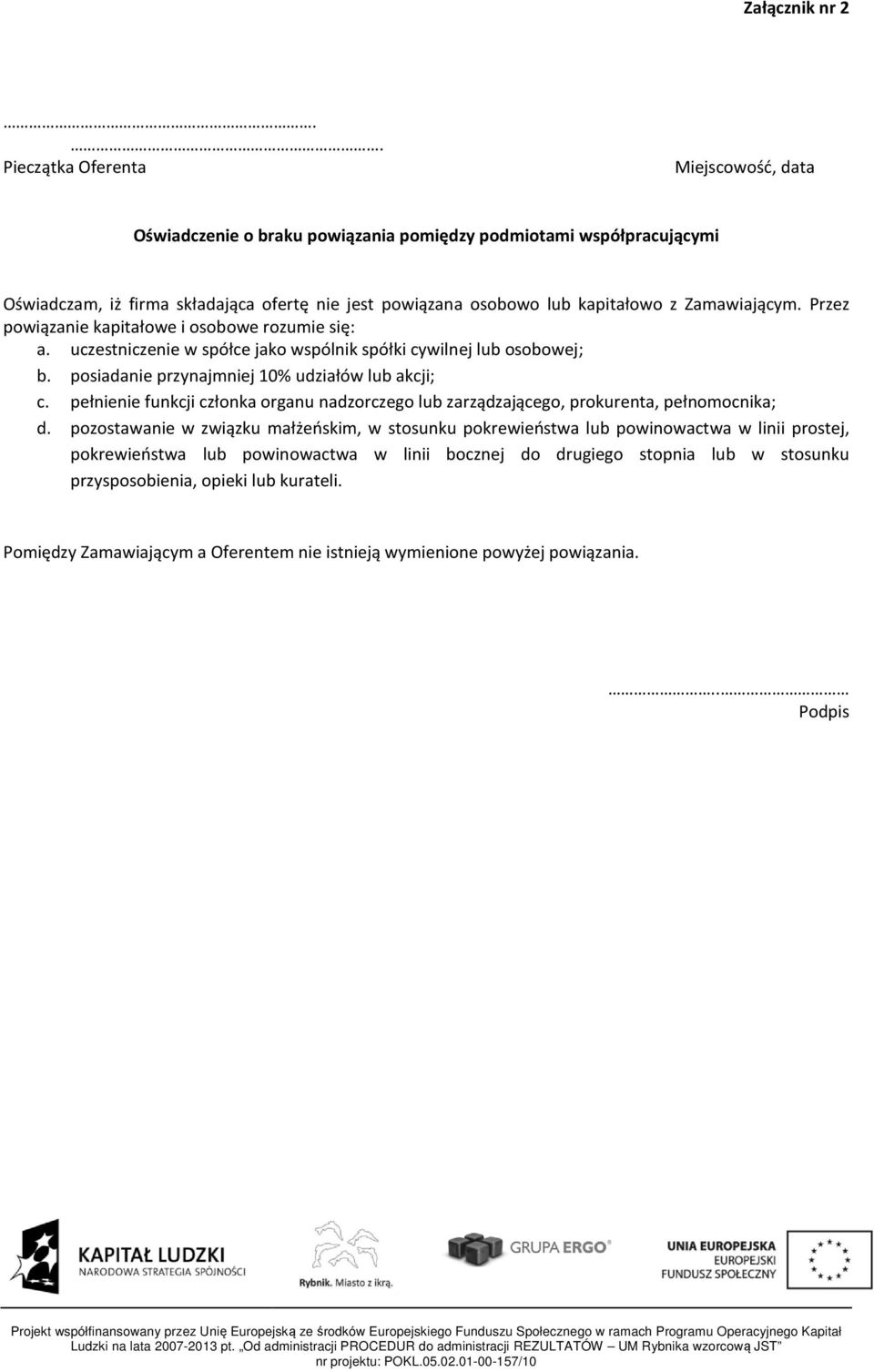 Zamawiającym. Przez powiązanie kapitałowe i osobowe rozumie się: a. uczestniczenie w spółce jako wspólnik spółki cywilnej lub osobowej; b. posiadanie przynajmniej 10% udziałów lub akcji; c.