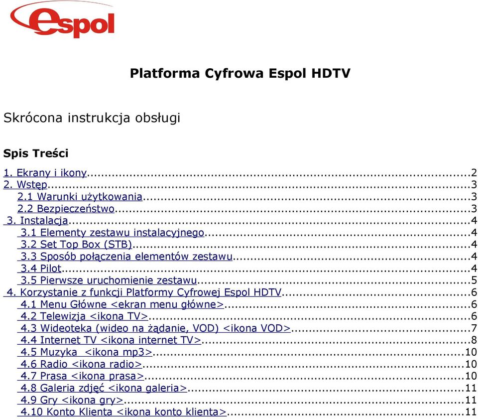 Korzystanie z funkcji Platformy Cyfrowej Espol HDTV...6 4.1 Menu Główne <ekran menu główne>...6 4.2 Telewizja <ikona TV>...6 4.3 Wideoteka (wideo na żądanie, VOD) <ikona VOD>...7 4.