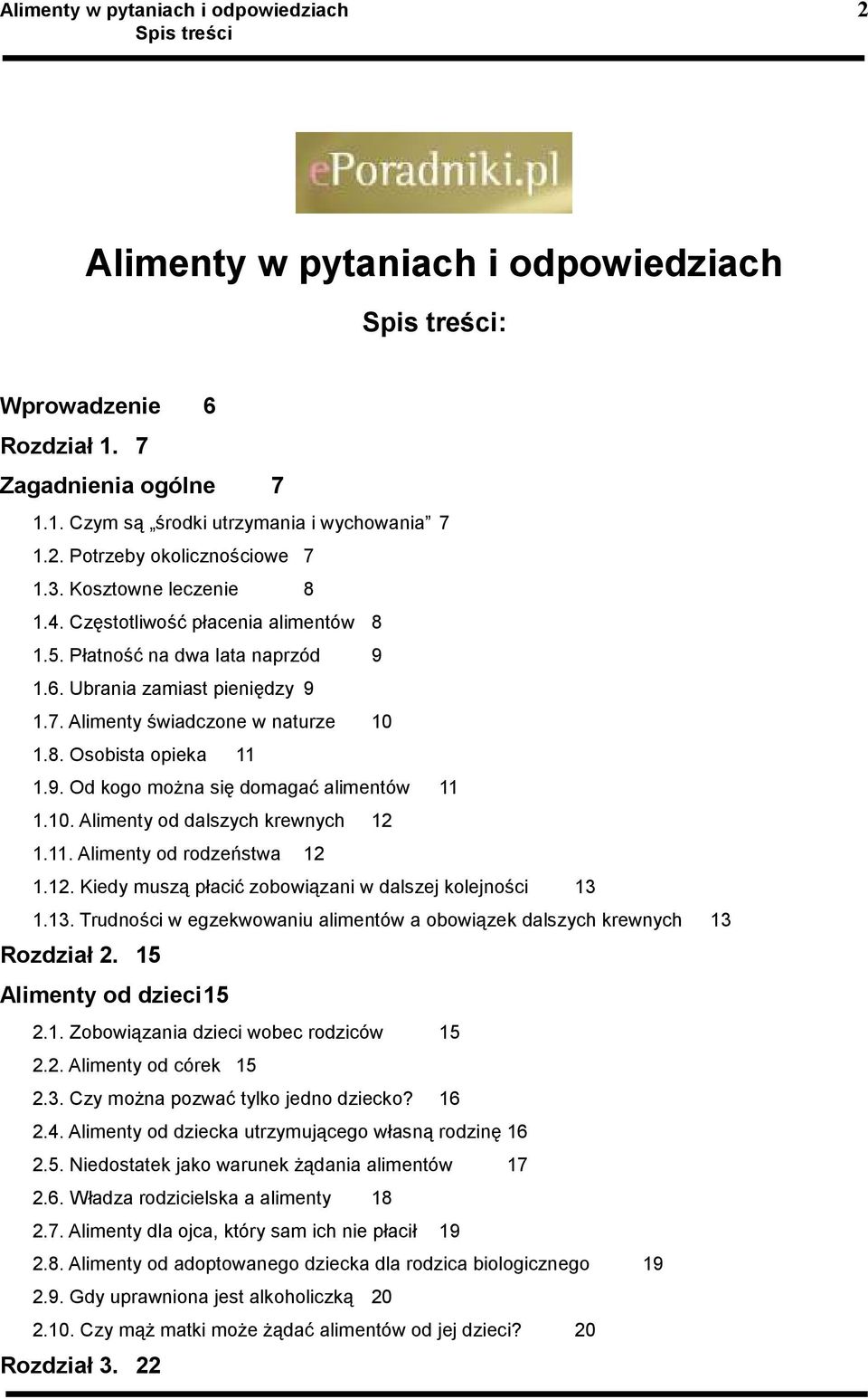 8. Osobista opieka 11 1.9. Od kogo moŝna się domagać alimentów 11 1.10. Alimenty od dalszych krewnych 12 1.11. Alimenty od rodzeństwa 12 1.12. Kiedy muszą płacić zobowiązani w dalszej kolejności 13 1.