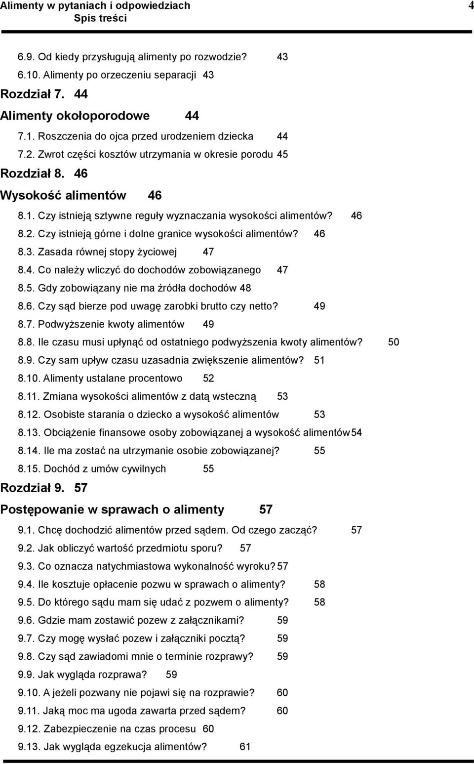 46 8.3. Zasada równej stopy Ŝyciowej 47 8.4. Co naleŝy wliczyć do dochodów zobowiązanego 47 8.5. Gdy zobowiązany nie ma źródła dochodów 48 8.6. Czy sąd bierze pod uwagę zarobki brutto czy netto? 49 8.