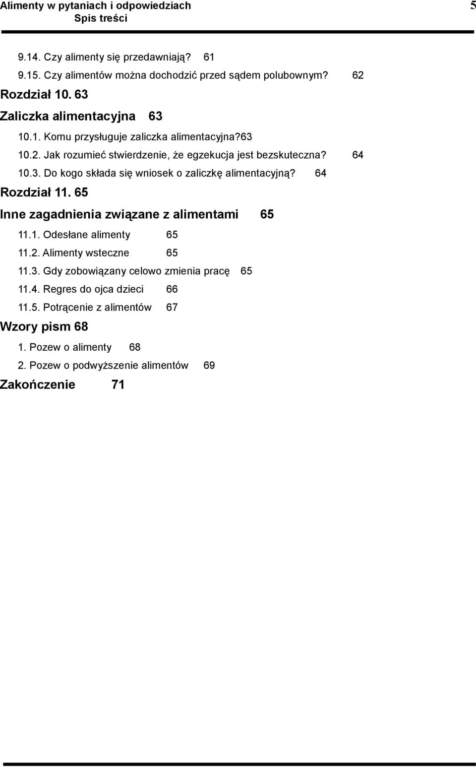 64 Rozdział 11. 65 Inne zagadnienia związane z alimentami 65 11.1. Odesłane alimenty 65 11.2. Alimenty wsteczne 65 11.3. Gdy zobowiązany celowo zmienia pracę 65 11.4. Regres do ojca dzieci 66 11.