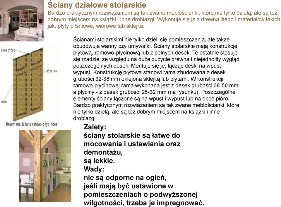 Ściany stolarskie mają konstrukcję płytową, ramowo-płycinową lub z pełnych desek. Te ostatnie stosuje się rzadziej ze względu na duże zużycie drewna i niejednolity wygląd poszczególnych desek.