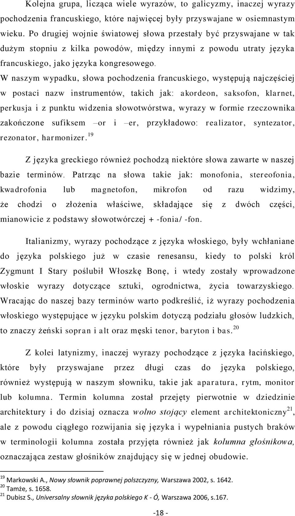 W naszym wypadku, słowa pochodzenia francuskiego, występują najczęściej w postaci nazw instrumentów, takich jak: akordeon, saksofon, klarnet, perkusja i z punktu widzenia słowotwórstwa, wyrazy w