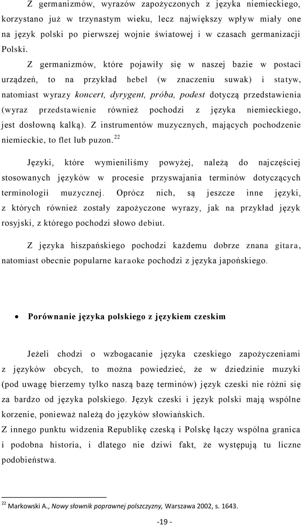 Z germanizmów, które pojawiły się w naszej bazie w postaci urządzeń, to na przykład hebel (w znaczeniu suwak) i statyw, natomiast wyrazy koncert, dyrygent, próba, podest dotyczą przedstawienia (wyraz