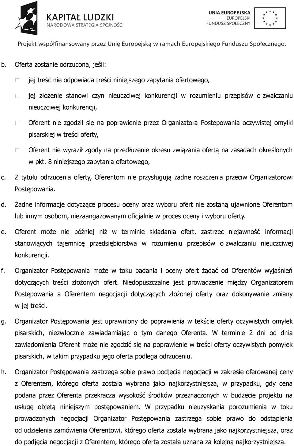 zasadach określonych w pkt. 8 niniejszego zapytania ofertowego, c. Z tytułu odrzucenia oferty, Oferentom nie przysługują żadne roszczenia przeciw Organizatorowi Postępowania. d.