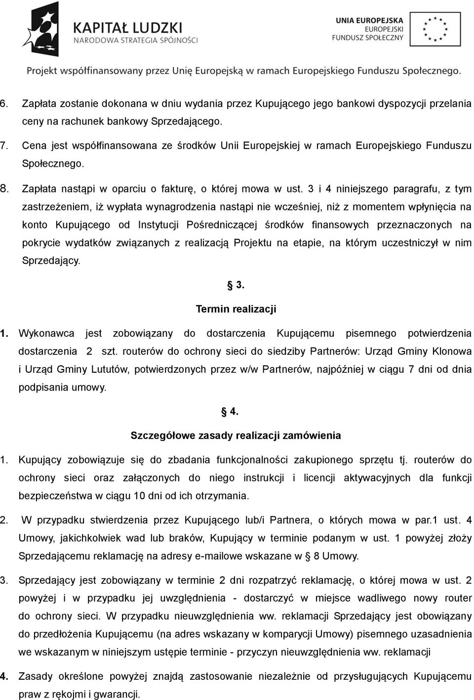 3 i 4 niniejszego paragrafu, z tym zastrzeżeniem, iż wypłata wynagrodzenia nastąpi nie wcześniej, niż z momentem wpłynięcia na konto Kupującego od Instytucji Pośredniczącej środków finansowych