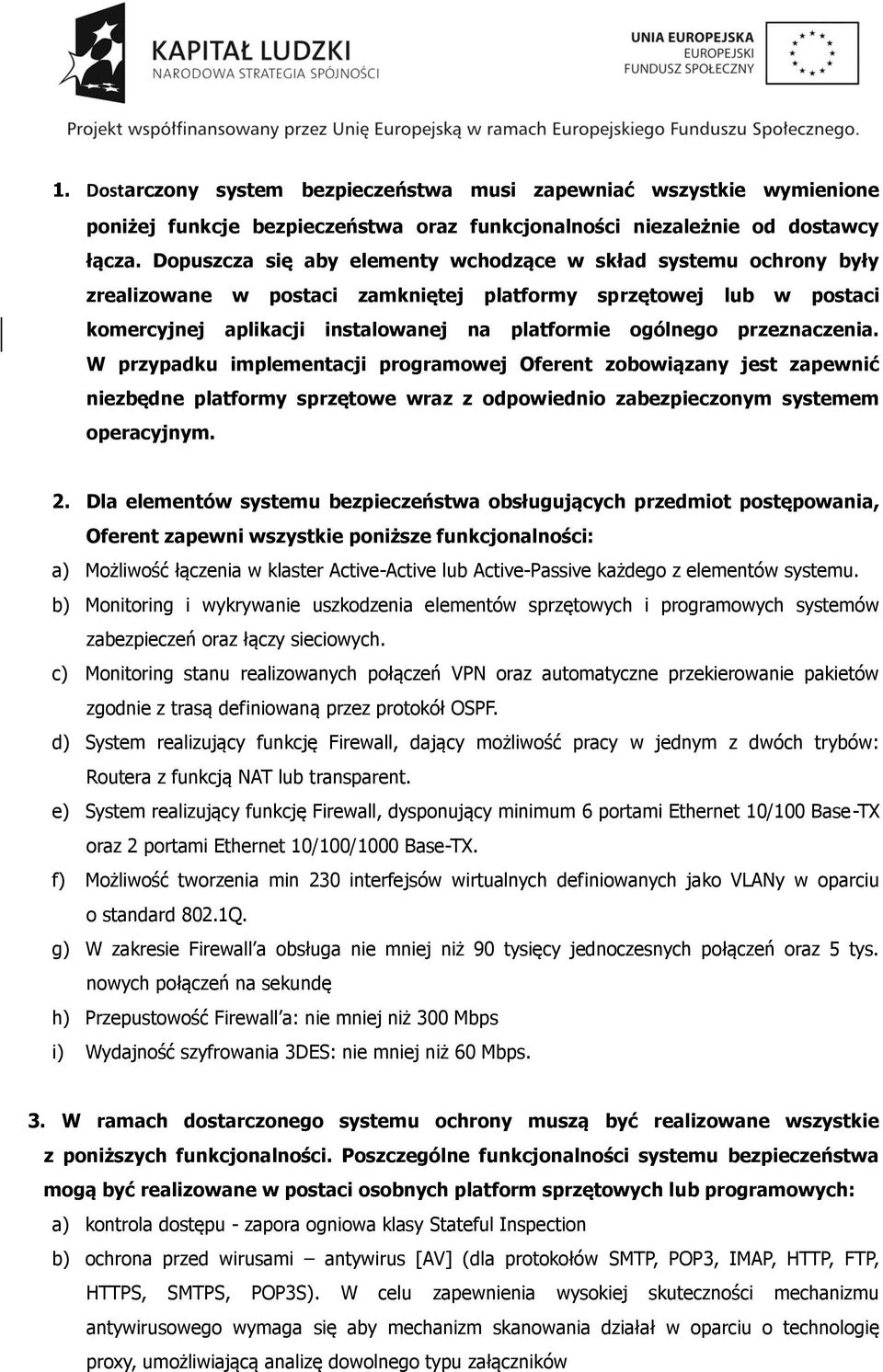 przeznaczenia. W przypadku implementacji programowej Oferent zobowiązany jest zapewnić niezbędne platformy sprzętowe wraz z odpowiednio zabezpieczonym systemem operacyjnym. 2.