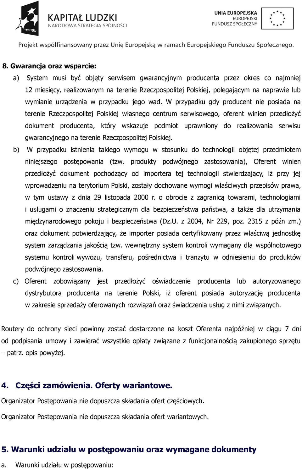 W przypadku gdy producent nie posiada na terenie Rzeczpospolitej Polskiej własnego centrum serwisowego, oferent winien przedłożyć dokument producenta, który wskazuje podmiot uprawniony do