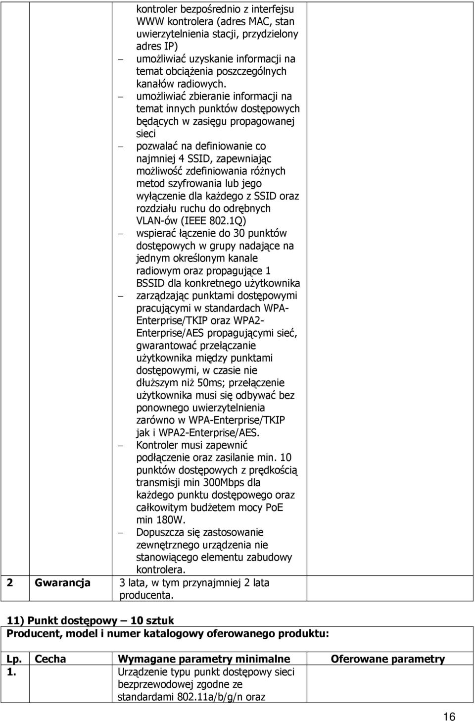 umożliwiać zbieranie informacji na temat innych punktów dostępowych będących w zasięgu propagowanej sieci pozwalać na definiowanie co najmniej 4 SSID, zapewniając możliwość zdefiniowania różnych