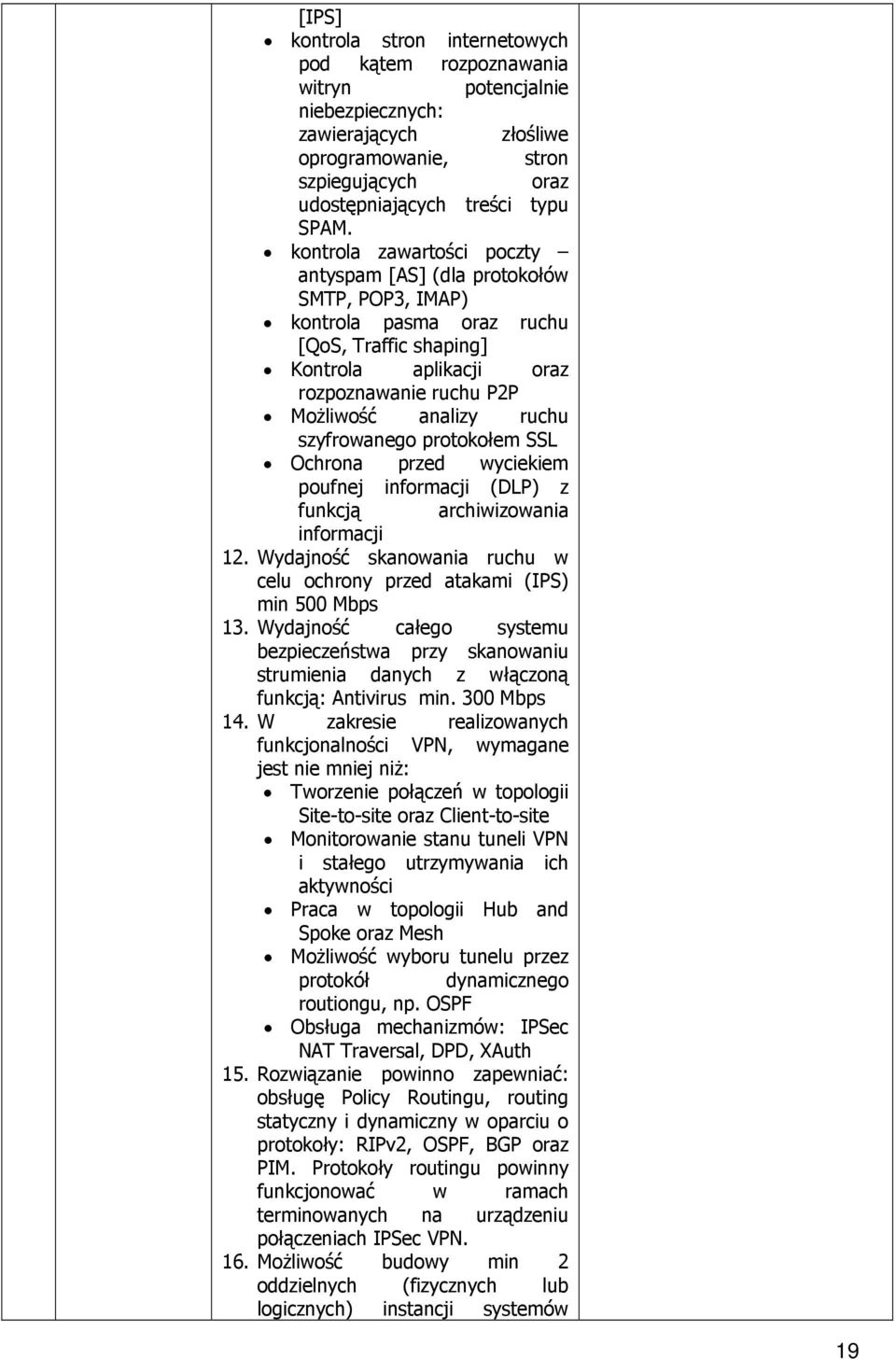 szyfrowanego protokołem SSL Ochrona przed wyciekiem poufnej informacji (DLP) z funkcją archiwizowania informacji 12. Wydajność skanowania ruchu w celu ochrony przed atakami (IPS) min 500 Mbps 13.