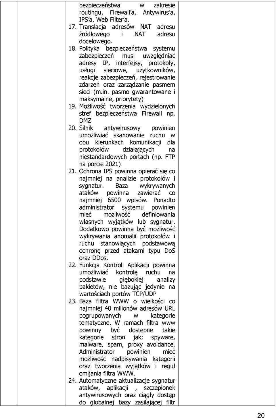 sieci (m.in. pasmo gwarantowane i maksymalne, priorytety) 19. Możliwość tworzenia wydzielonych stref bezpieczeństwa Firewall np. DMZ 20.