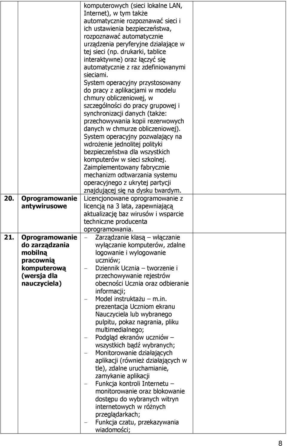 bezpieczeństwa, rozpoznawać automatycznie urządzenia peryferyjne działające w tej sieci (np. drukarki, tablice interaktywne) oraz łączyć się automatycznie z raz zdefiniowanymi sieciami.