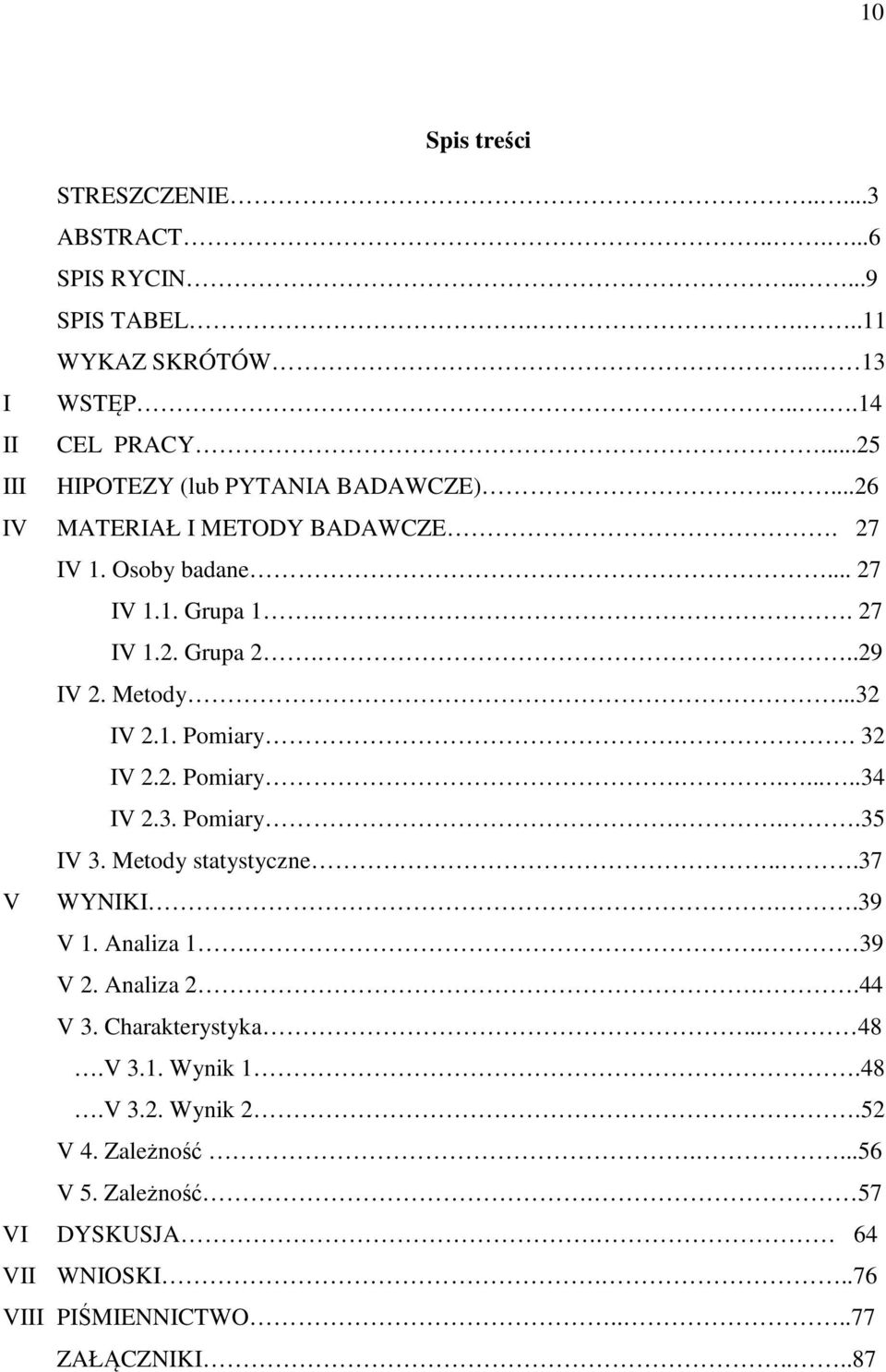 Metody...32 IV 2.1. Pomiary.. 32 IV 2.2. Pomiary.......34 IV 2.3. Pomiary...35 IV 3. Metody statystyczne...37 V WYNIKI..39 V 1. Analiza 1.. 39 V 2.