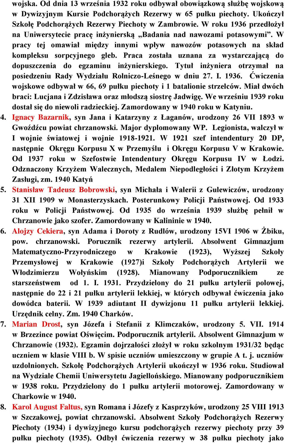 Praca została uznana za wystarczającą do dopuszczenia do egzaminu inżynierskiego. Tytuł inżyniera otrzymał na posiedzeniu Rady Wydziału Rolniczo-Leśnego w dniu 27. I. 1936.