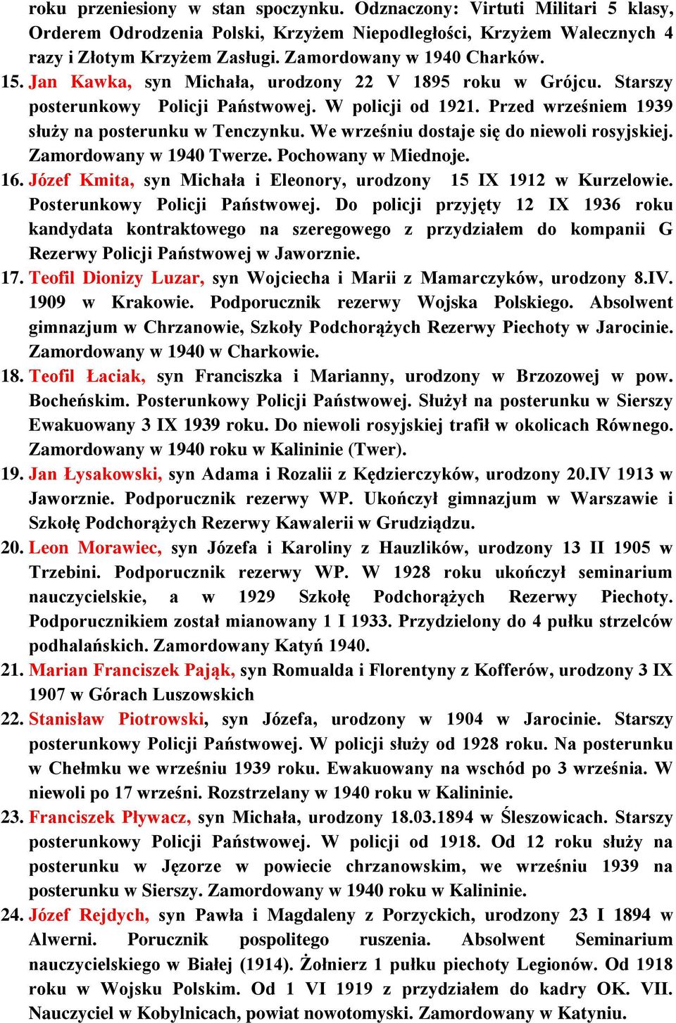 Przed wrześniem 1939 służy na posterunku w Tenczynku. We wrześniu dostaje się do niewoli rosyjskiej. Zamordowany w 1940 Twerze. Pochowany w Miednoje. 16.