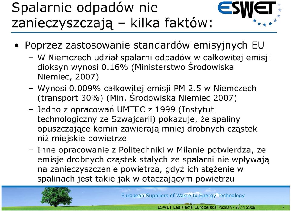 Środowiska Niemiec 2007) Jedno z opracowań UMTEC z 1999 (Instytut technologiczny ze Szwajcarii) pokazuje, Ŝe spaliny opuszczające komin zawierają mniej drobnych cząstek niŝ