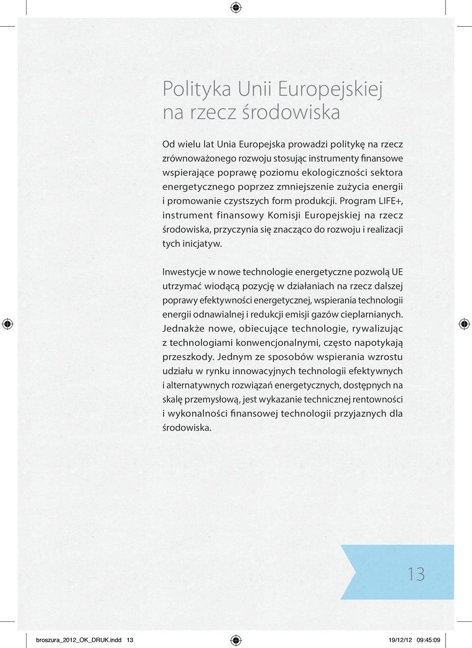 Program LIFE+, instrument finansowy Komisji Europejskiej na rzecz środowiska, przyczynia się znacząco do rozwoju i realizacji tych inicjatyw.