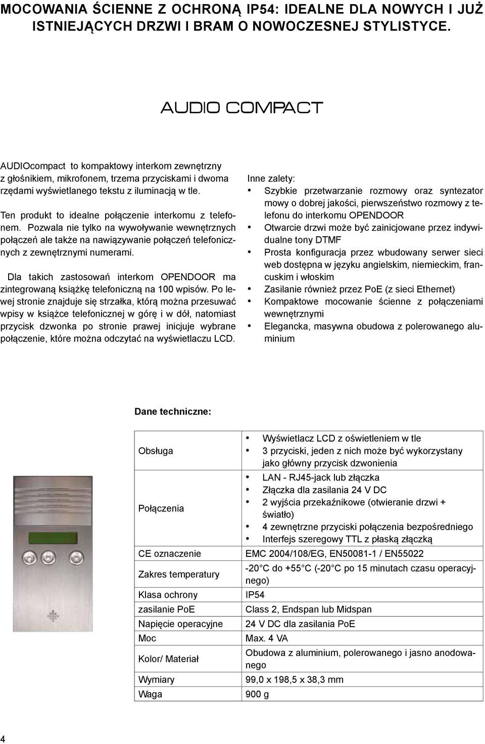 Ten produkt to idealne połączenie interkomu z telefonem. Pozwala nie tylko na wywoływanie wewnętrznych połączeń ale także na nawiązywanie połączeń telefonicznych z zewnętrznymi numerami.