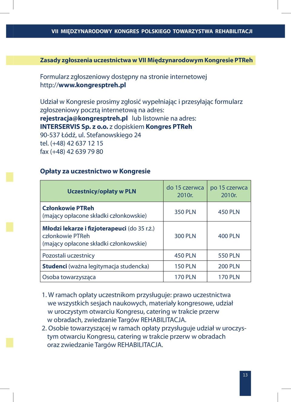 Stefanowskiego 24 tel. (+48) 42 637 12 15 fax (+48) 42 639 79 80 Opłaty za uczestnictwo w Kongresie Uczestnicy/opłaty w PLN do 15 czerwca 2010r. po 15 czerwca 2010r.