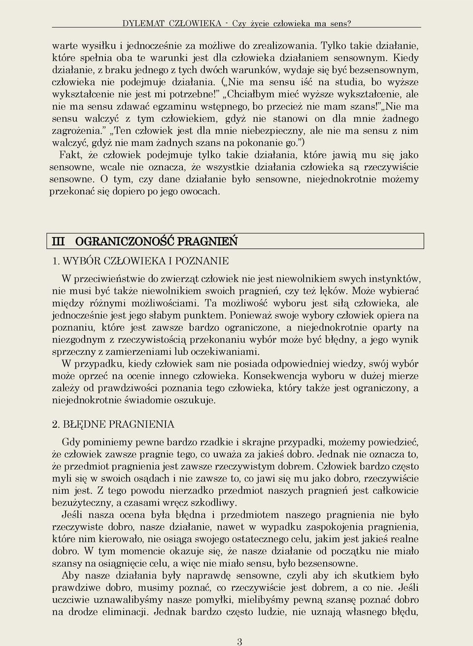 Chciałbym mieć wyższe wykształcenie, ale nie ma sensu zdawać egzaminu wstępnego, bo przecież nie mam szans! Nie ma sensu walczyć z tym człowiekiem, gdyż nie stanowi on dla mnie żadnego zagrożenia.