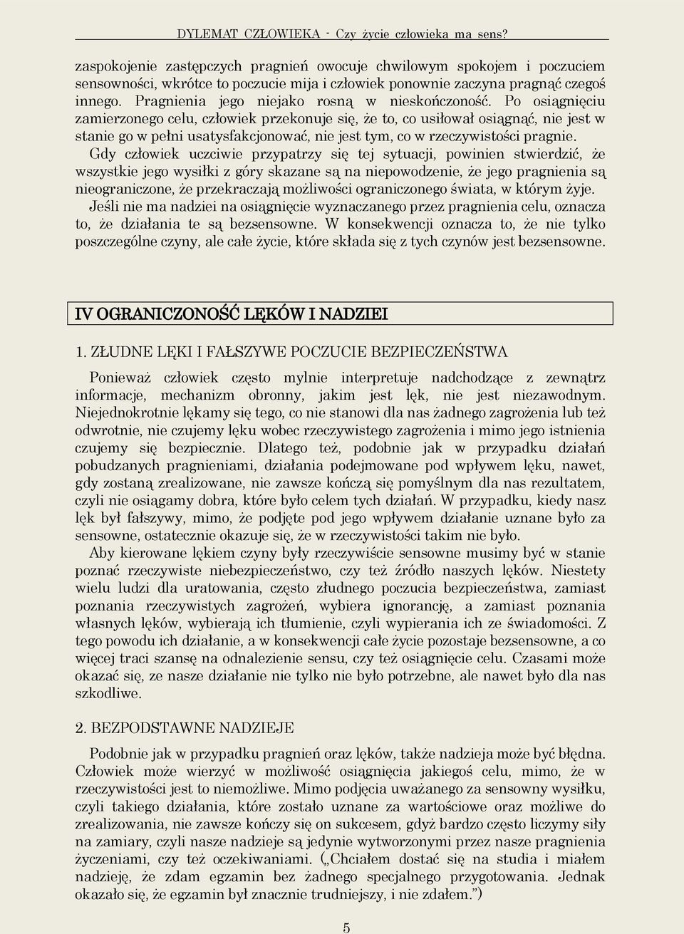 Po osiągnięciu zamierzonego celu, człowiek przekonuje się, że to, co usiłował osiągnąć, nie jest w stanie go w pełni usatysfakcjonować, nie jest tym, co w rzeczywistości pragnie.