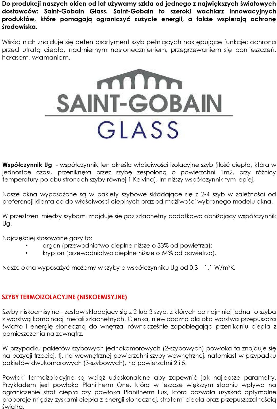 Wśród nich znajduje się pełen asortyment szyb pełniących następujące funkcje: ochrona przed utratą ciepła, nadmiernym nasłonecznieniem, przegrzewaniem się pomieszczeń, hałasem, włamaniem.
